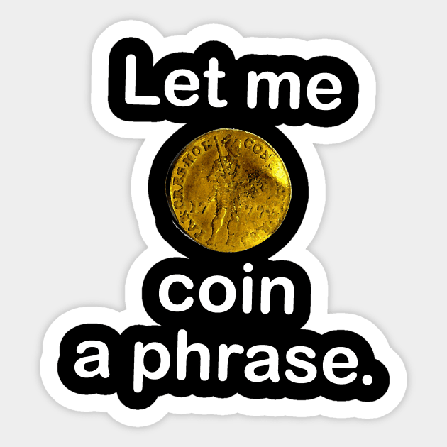 Coin a phrase Sticker by Dizgraceland